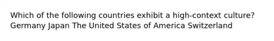 Which of the following countries exhibit a high-context culture? Germany Japan The United States of America Switzerland