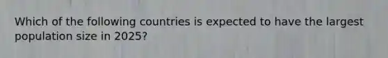 Which of the following countries is expected to have the largest population size in 2025?