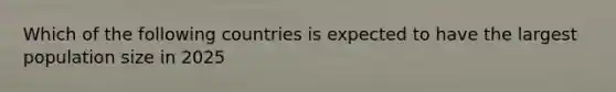 Which of the following countries is expected to have the largest population size in 2025