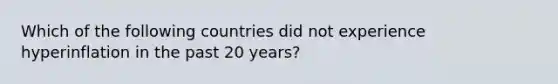 Which of the following countries did not experience hyperinflation in the past 20 years?