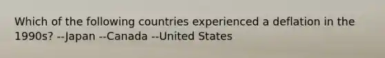 Which of the following countries experienced a deflation in the 1990s? --Japan --Canada --United States