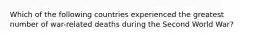 Which of the following countries experienced the greatest number of war-related deaths during the Second World War?