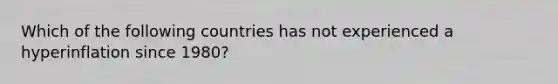 Which of the following countries has not experienced a hyperinflation since 1980?