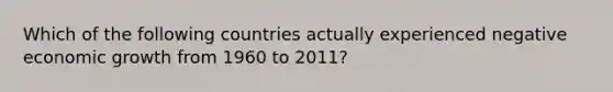 Which of the following countries actually experienced negative economic growth from 1960 to​ 2011?