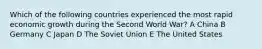 Which of the following countries experienced the most rapid economic growth during the Second World War? A China B Germany C Japan D The Soviet Union E The United States