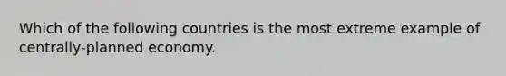 Which of the following countries is the most extreme example of centrally-planned economy.