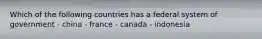 Which of the following countries has a federal system of government - china - france - canada - indonesia