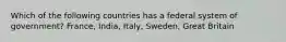 Which of the following countries has a federal system of government? France, India, Italy, Sweden, Great Britain