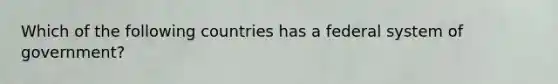 Which of the following countries has a federal system of government?