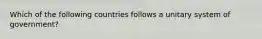 Which of the following countries follows a unitary system of government?