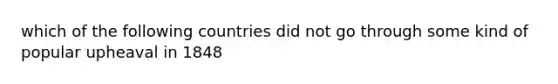 which of the following countries did not go through some kind of popular upheaval in 1848