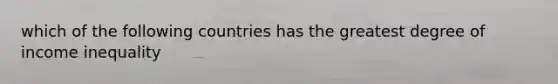 which of the following countries has the greatest degree of income inequality