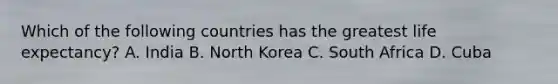 Which of the following countries has the greatest life expectancy? A. India B. North Korea C. South Africa D. Cuba