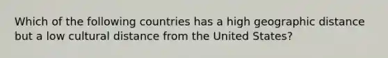 Which of the following countries has a high geographic distance but a low cultural distance from the United States?