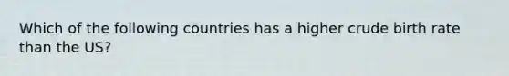 Which of the following countries has a higher crude birth rate than the US?