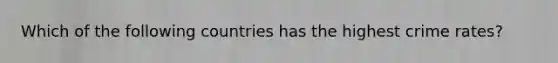 Which of the following countries has the highest crime rates?