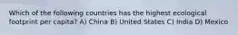 Which of the following countries has the highest ecological footprint per capita? A) China B) United States C) India D) Mexico