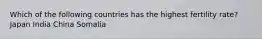 Which of the following countries has the highest fertility rate? Japan India China Somalia