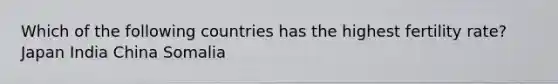 Which of the following countries has the highest fertility rate? Japan India China Somalia