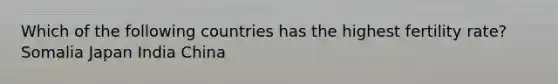 Which of the following countries has the highest fertility rate? Somalia Japan India China