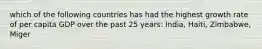 which of the following countries has had the highest growth rate of per capita GDP over the past 25 years: India, Haiti, Zimbabwe, Miger