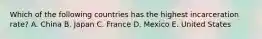 Which of the following countries has the highest incarceration rate? A. China B. Japan C. France D. Mexico E. United States