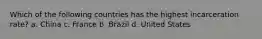 Which of the following countries has the highest incarceration rate? a. China c. France b. Brazil d. United States