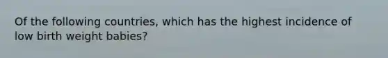 Of the following countries, which has the highest incidence of low birth weight babies?
