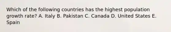 Which of the following countries has the highest population growth rate? A. Italy B. Pakistan C. Canada D. United States E. Spain