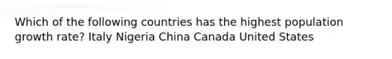 Which of the following countries has the highest population growth rate? Italy Nigeria China Canada United States