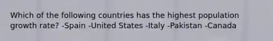 Which of the following countries has the highest population growth rate? -Spain -United States -Italy -Pakistan -Canada