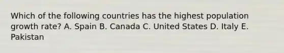 Which of the following countries has the highest population growth rate? A. Spain B. Canada C. United States D. Italy E. Pakistan