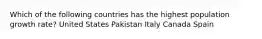 Which of the following countries has the highest population growth rate? United States Pakistan Italy Canada Spain