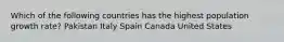 Which of the following countries has the highest population growth rate? Pakistan Italy Spain Canada United States