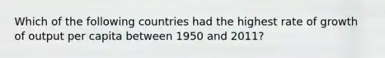 Which of the following countries had the highest rate of growth of output per capita between 1950 and 2011?