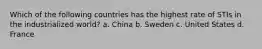 Which of the following countries has the highest rate of STIs in the industrialized world? a. China b. Sweden c. United States d. France