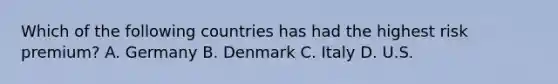 Which of the following countries has had the highest risk premium? A. Germany B. Denmark C. Italy D. U.S.