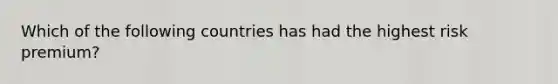 Which of the following countries has had the highest risk premium?