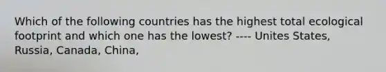 Which of the following countries has the highest total ecological footprint and which one has the lowest? ---- Unites States, Russia, Canada, China,