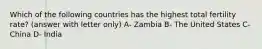 Which of the following countries has the highest total fertility rate? (answer with letter only) A- Zambia B- The United States C- China D- India