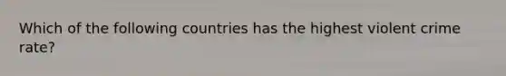 Which of the following countries has the highest violent crime rate?