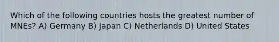 Which of the following countries hosts the greatest number of MNEs? A) Germany B) Japan C) Netherlands D) United States