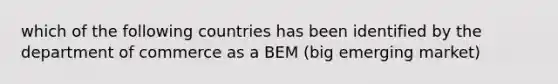 which of the following countries has been identified by the department of commerce as a BEM (big emerging market)