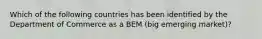 Which of the following countries has been identified by the Department of Commerce as a BEM (big emerging market)?