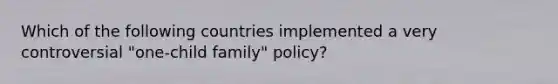 Which of the following countries implemented a very controversial "one-child family" policy?