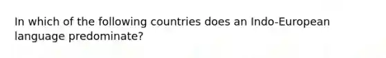 In which of the following countries does an Indo-European language predominate?