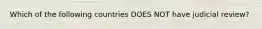 Which of the following countries DOES NOT have judicial review?