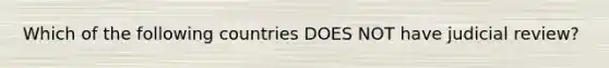 Which of the following countries DOES NOT have judicial review?