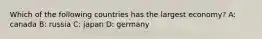 Which of the following countries has the largest economy? A: canada B: russia C: japan D: germany