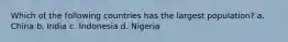 Which of the following countries has the largest population? a. China b. India c. Indonesia d. Nigeria